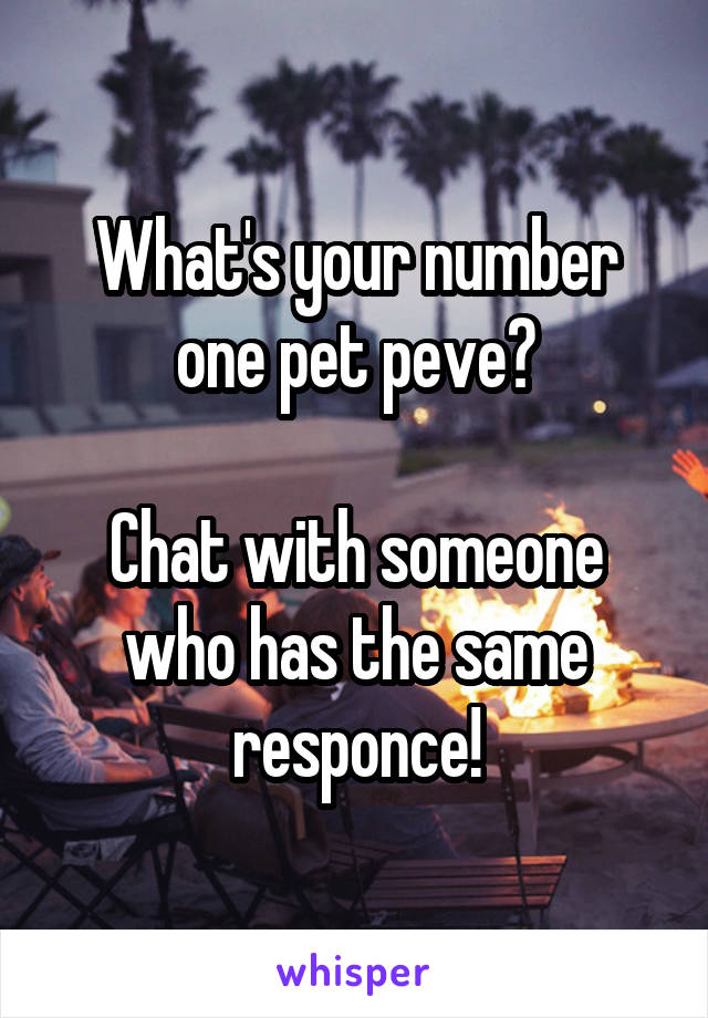 What's your number one pet peve?

Chat with someone who has the same responce!