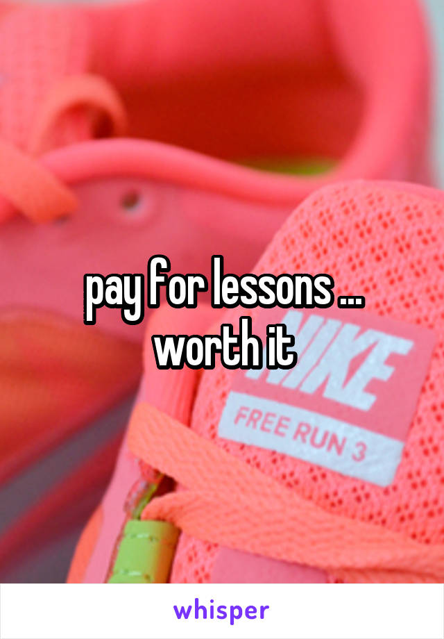 pay for lessons ... worth it