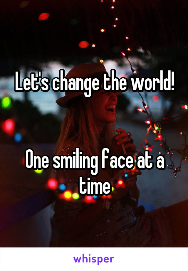 Let's change the world!


One smiling face at a time