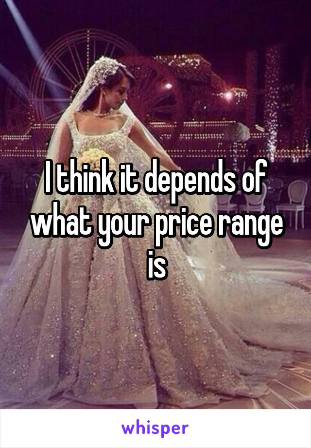 I think it depends of what your price range is