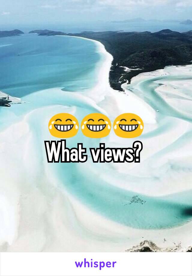 😂😂😂
What views? 