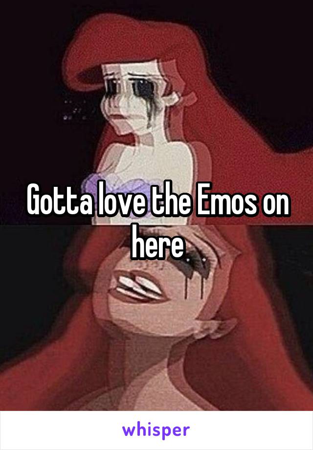 Gotta love the Emos on here