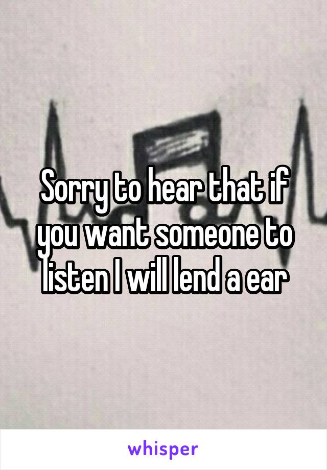 Sorry to hear that if you want someone to listen I will lend a ear