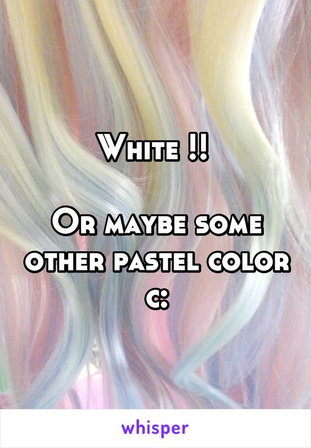 White !! 

Or maybe some other pastel color c: