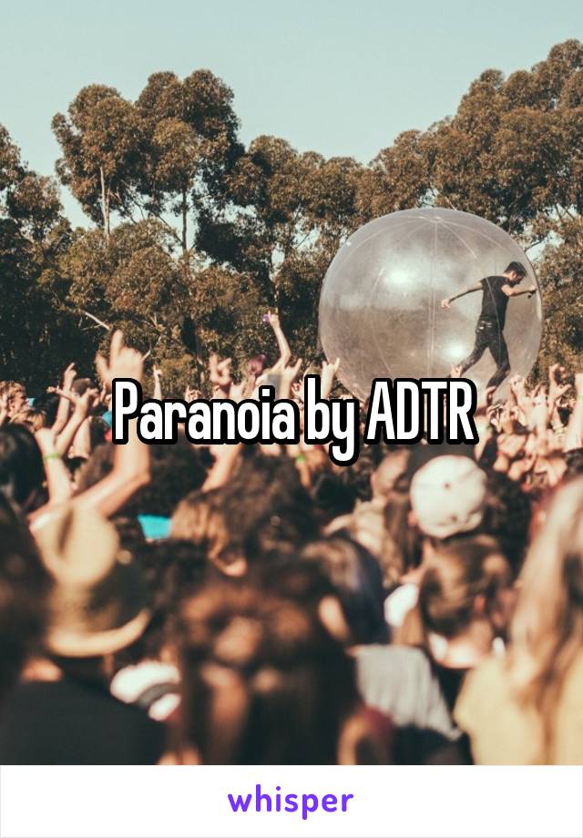 Paranoia by ADTR