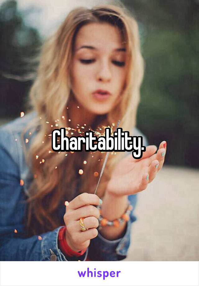 Charitability. 