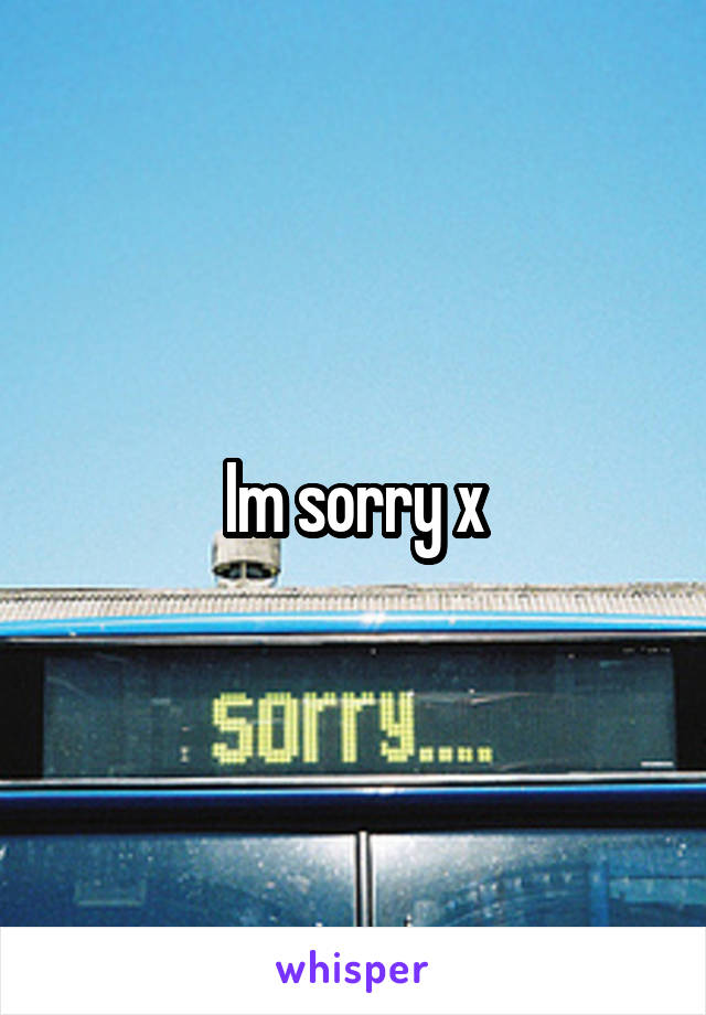 Im sorry x