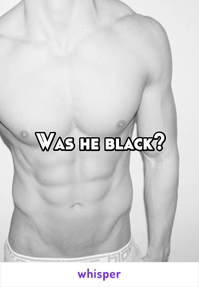 Was he black?