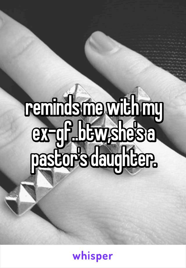 reminds me with my ex-gf..btw,she's a pastor's daughter.
