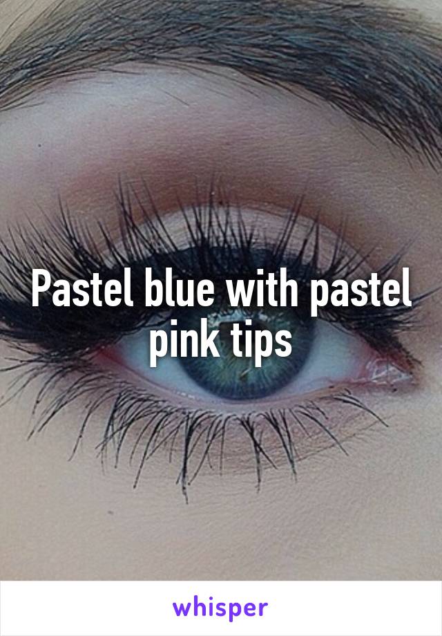 Pastel blue with pastel pink tips