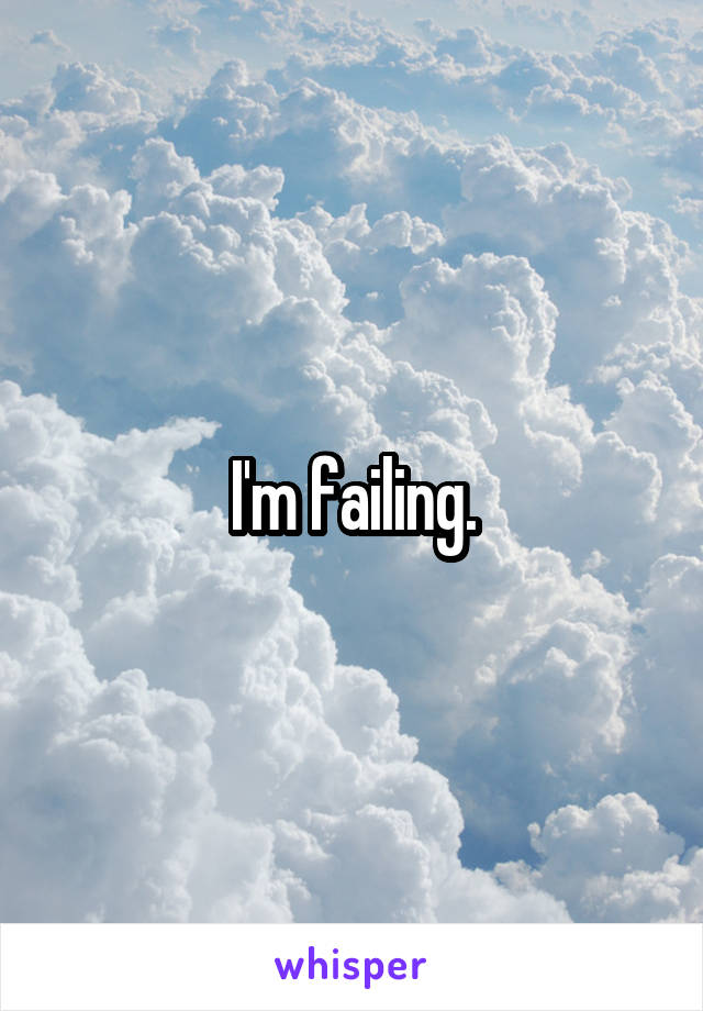 I'm failing.