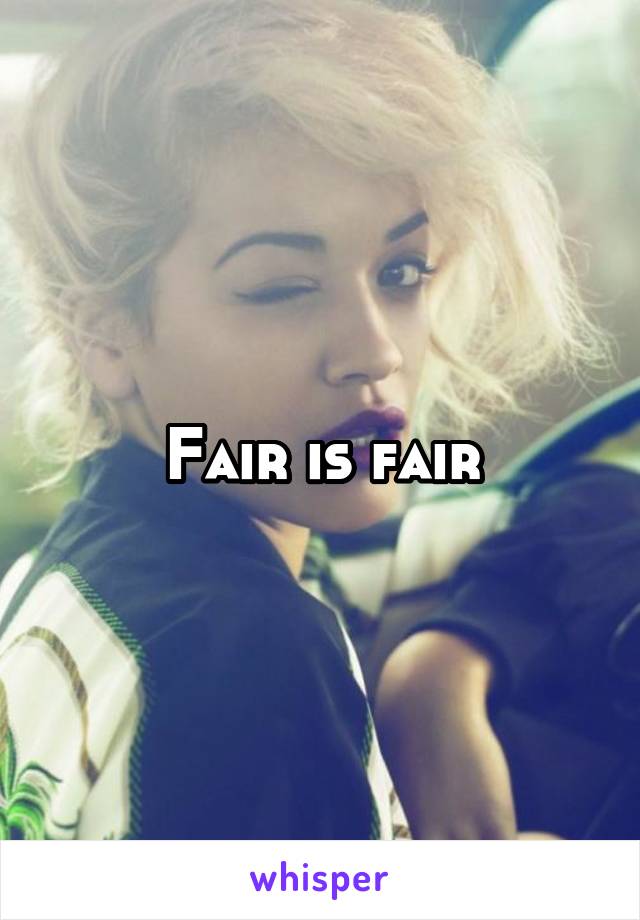 Fair is fair