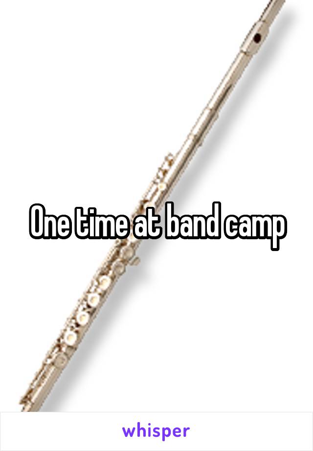 One time at band camp