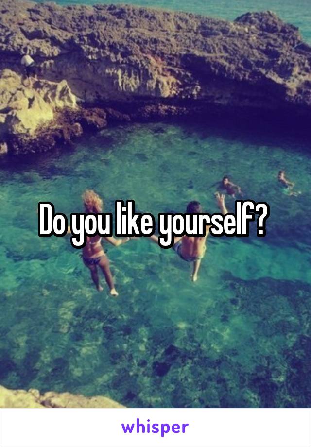 Do you like yourself? 