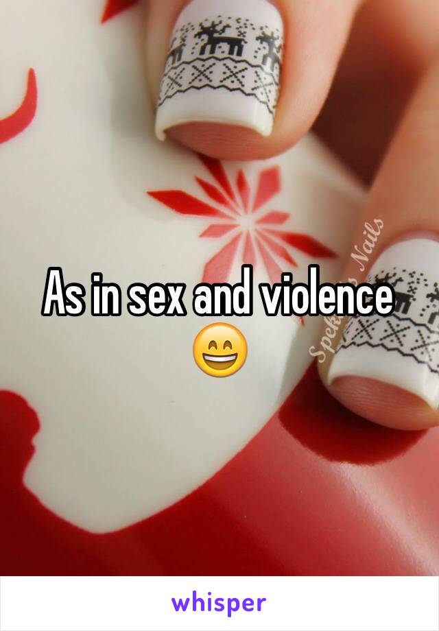 As in sex and violence 😄