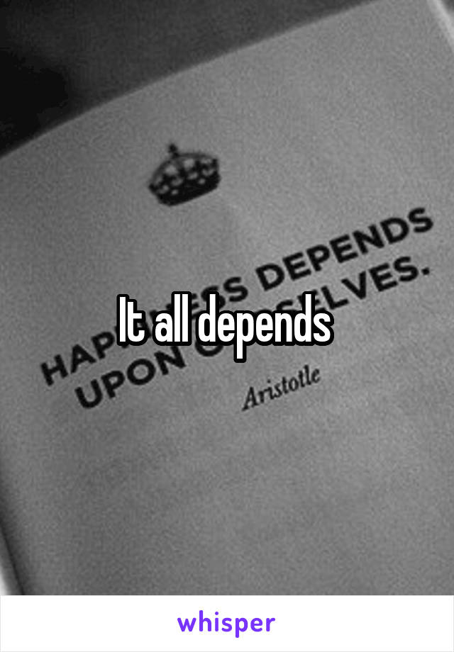 It all depends 