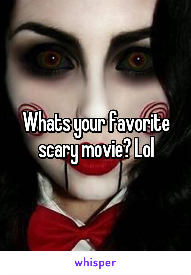 Whats your favorite scary movie? Lol