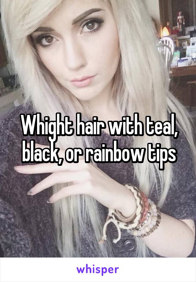 Whight hair with teal, black, or rainbow tips