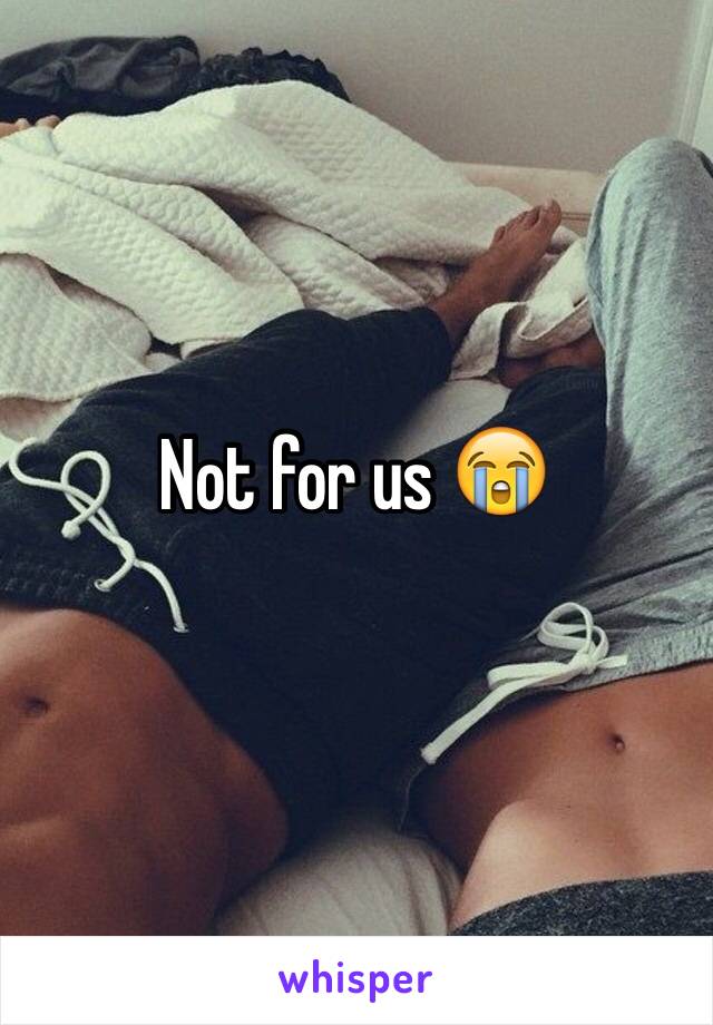 Not for us 😭

