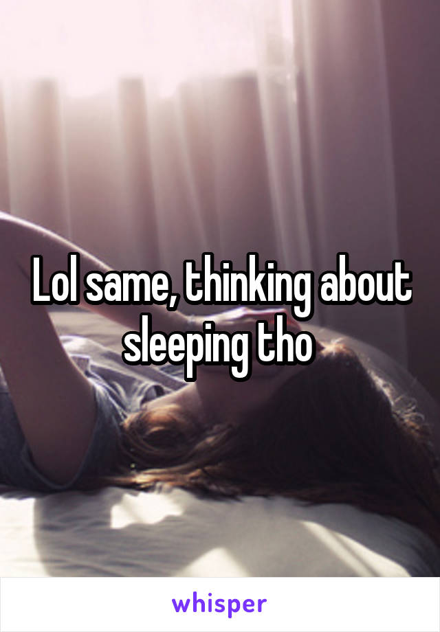 Lol same, thinking about sleeping tho 