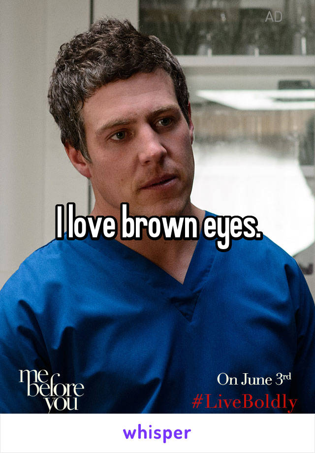 I love brown eyes.