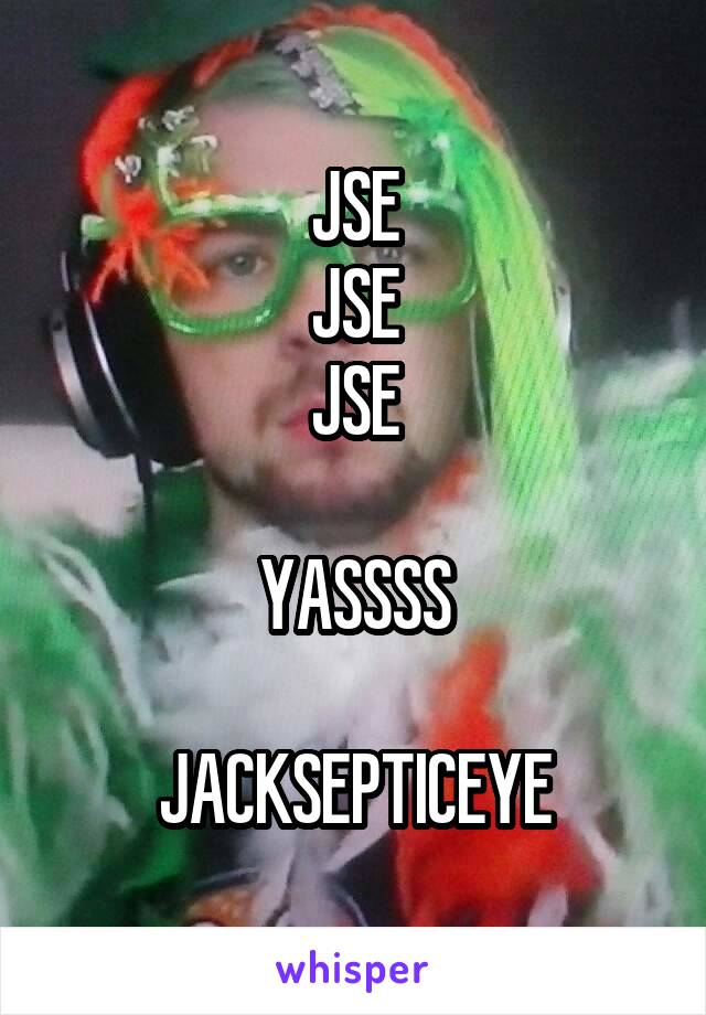 JSE
JSE
JSE

YASSSS

JACKSEPTICEYE