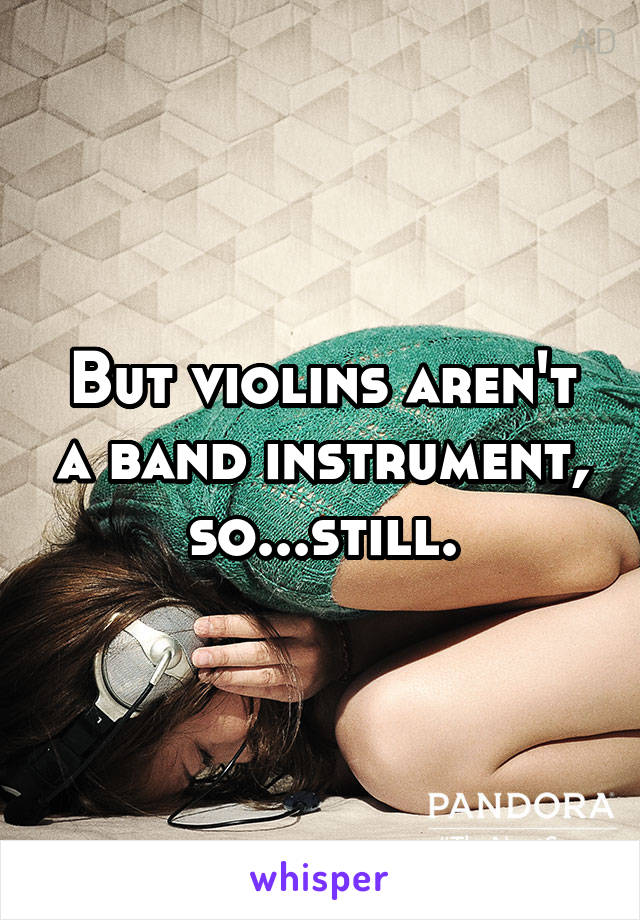 But violins aren't a band instrument, so...still.