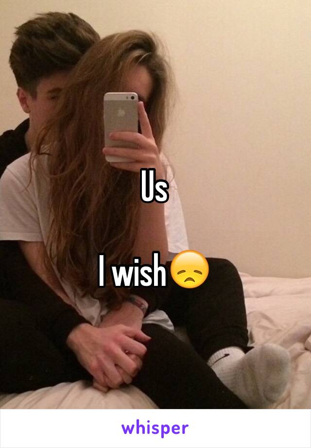 Us

I wish😞