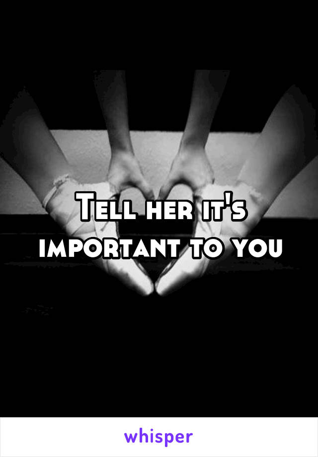 Tell her it's important to you