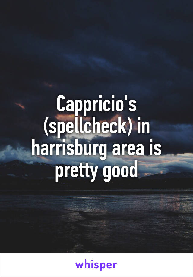 Cappricio's (spellcheck) in harrisburg area is pretty good