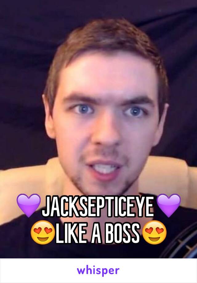 💜JACKSEPTICEYE💜
😍LIKE A BOSS😍