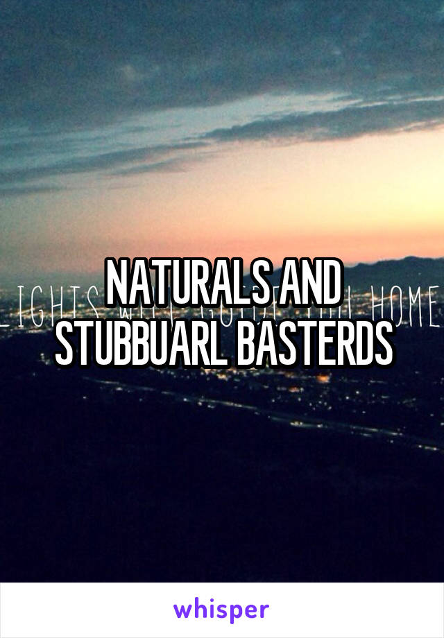 NATURALS AND STUBBUARL BASTERDS