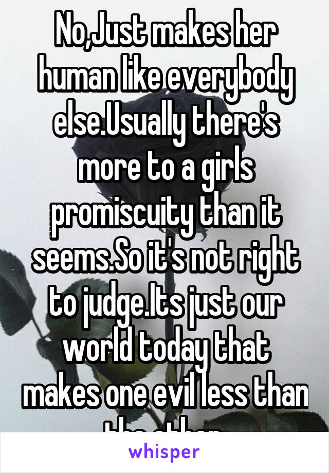 No,Just makes her human like everybody else.Usually there's more to a girls promiscuity than it seems.So it's not right to judge.Its just our world today that makes one evil less than the other.