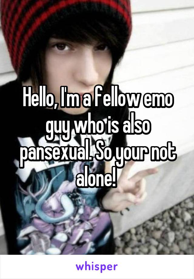 Hello, I'm a fellow emo guy who is also pansexual. So your not alone! 