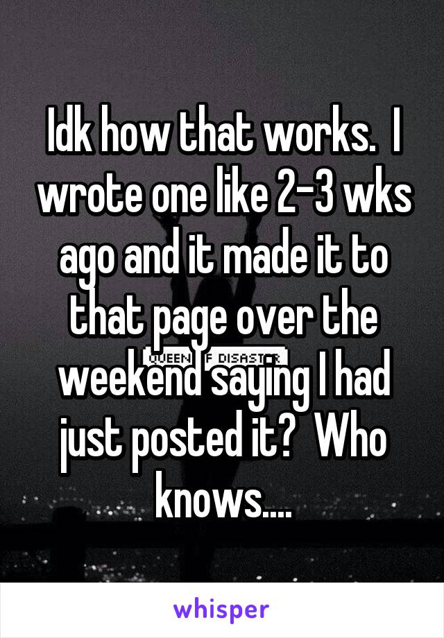 Idk how that works.  I wrote one like 2-3 wks ago and it made it to that page over the weekend saying I had just posted it?  Who knows....