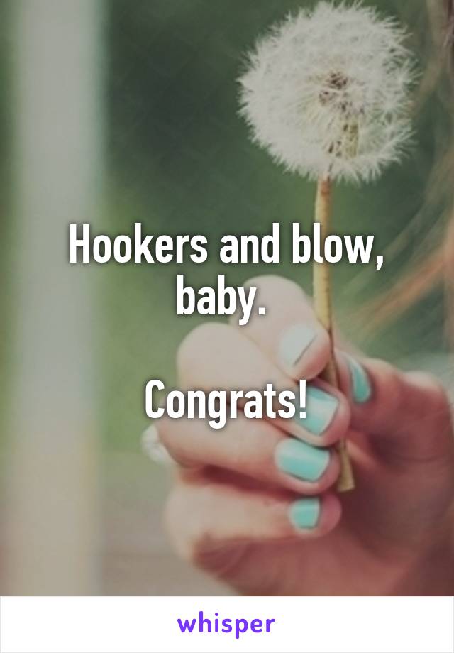 Hookers and blow, baby. 

Congrats!