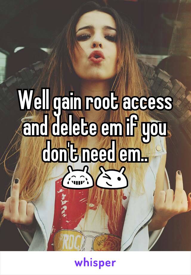 Well gain root access and delete em if you don't need em..😂😉