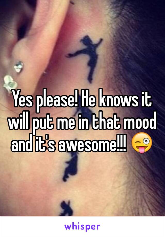 Yes please! He knows it will put me in that mood and it's awesome!!! 😜