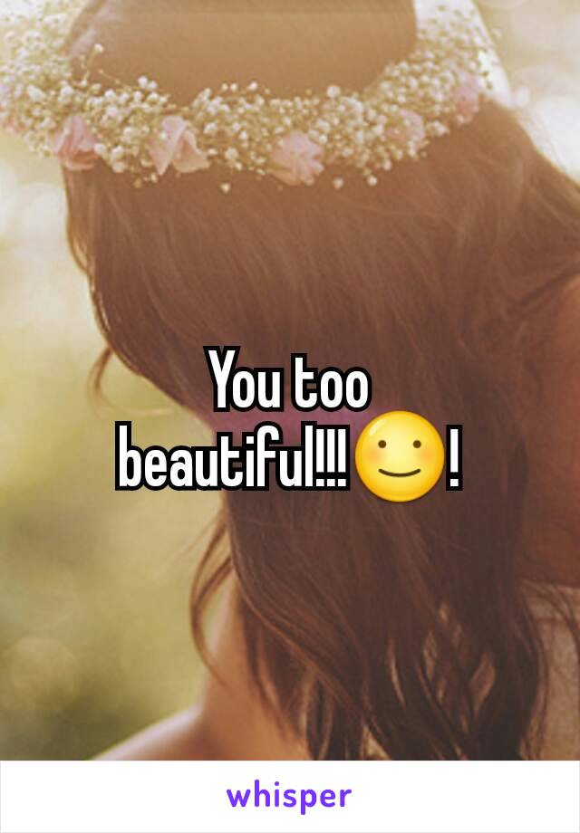 You too beautiful!!!☺!