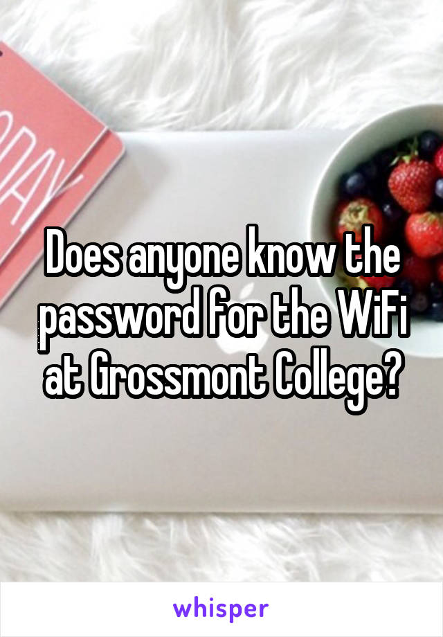 Does anyone know the password for the WiFi at Grossmont College?