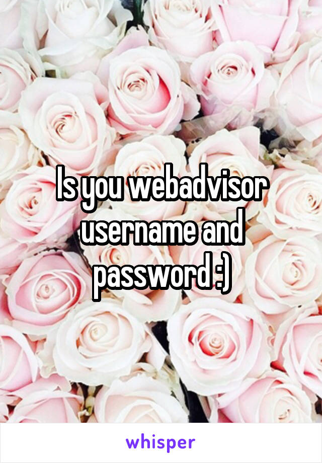 Is you webadvisor username and password :)