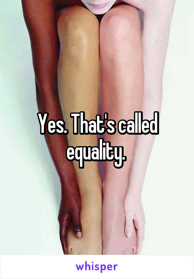 Yes. That's called equality. 