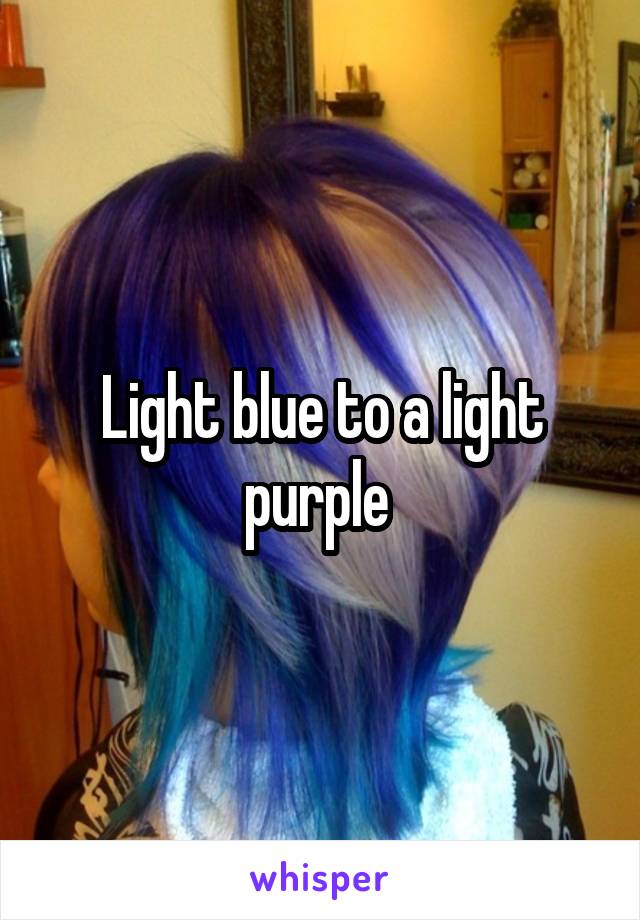 Light blue to a light purple 