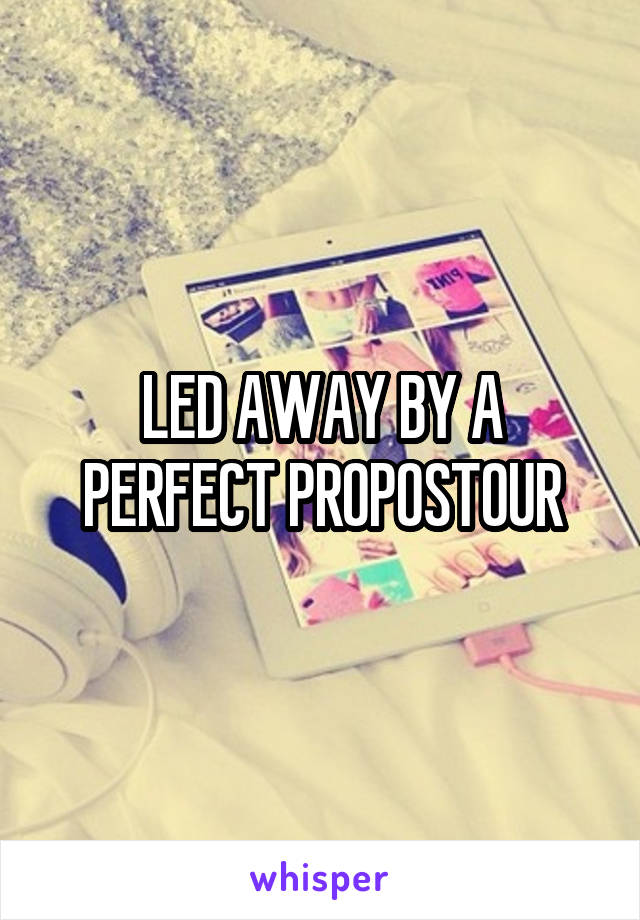 LED AWAY BY A PERFECT PROPOSTOUR