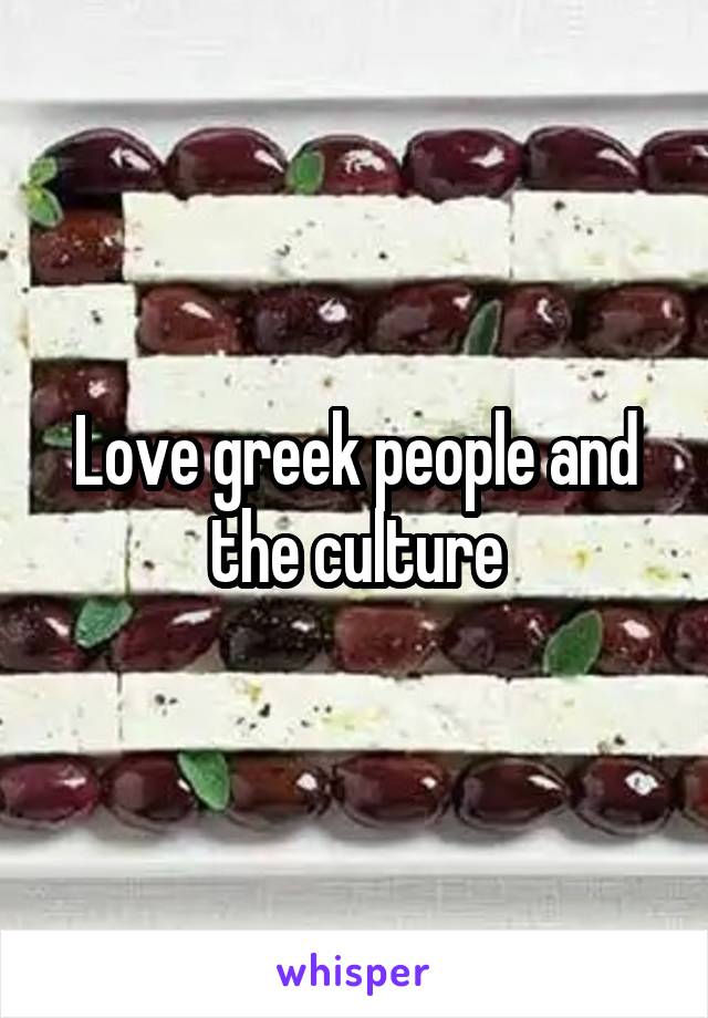 Love greek people and the culture