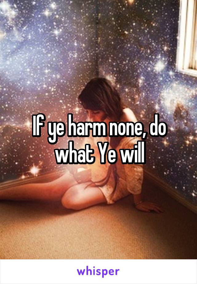 If ye harm none, do what Ye will