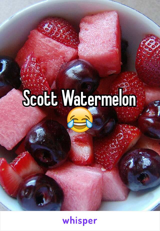 Scott Watermelon 😂