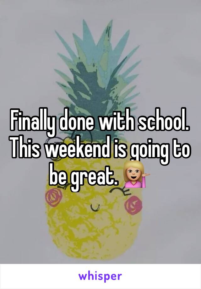 Finally done with school. This weekend is going to be great. 💁🏼