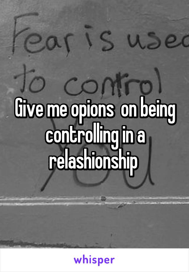 Give me opions  on being controlling in a relashionship 