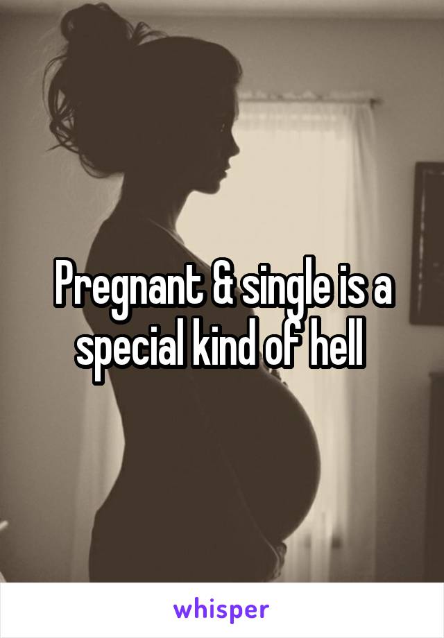 Pregnant & single is a special kind of hell 